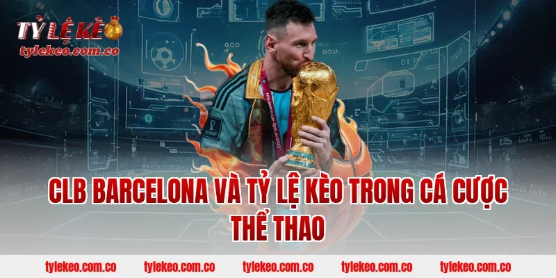 CLB Barcelona và tỷ lệ kèo trong cá cược thể thao