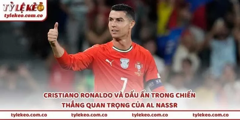 Cristiano Ronaldo và dấu ấn trong chiến thắng quan trọng của Al Nassr