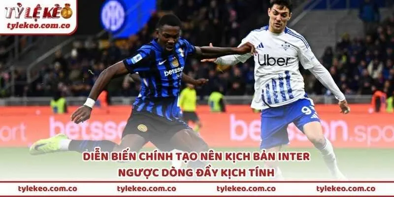 Diễn biến chính tạo nên kịch bản Inter ngược dòng đầy kịch tính