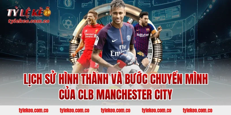 Lịch Sử Hình Thành Và Bước Chuyển Mình Của CLB Manchester City