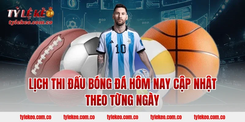 Lịch thi đấu bóng đá hôm nay cập nhật theo từng ngày