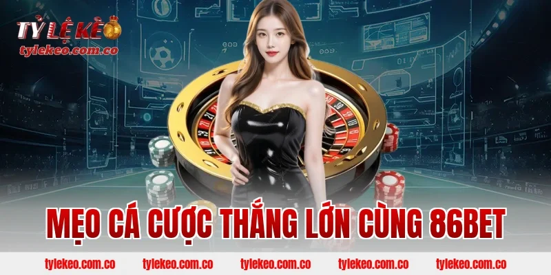 Mẹo cá cược thắng lớn cùng 86BET
