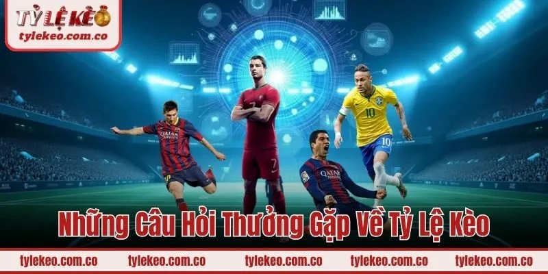 Những câu hỏi thường gặp về tỷ lệ kèo