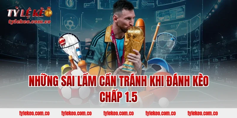 Những sai lầm cần tránh khi đánh kèo chấp 1.5
