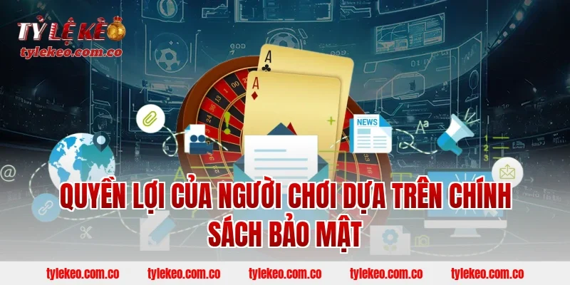 Quyền Lợi Của Người Chơi Dựa Trên Chính Sách Bảo Mật