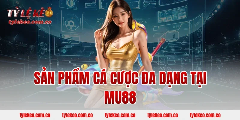 Sản Phẩm Cá Cược Đa Dạng Tại MU88