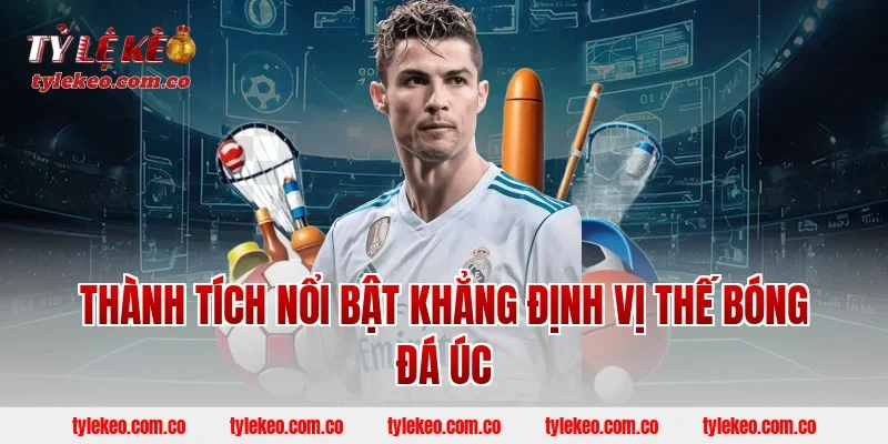 Thành Tích Nổi Bật Khẳng Định Vị Thế Bóng Đá Úc