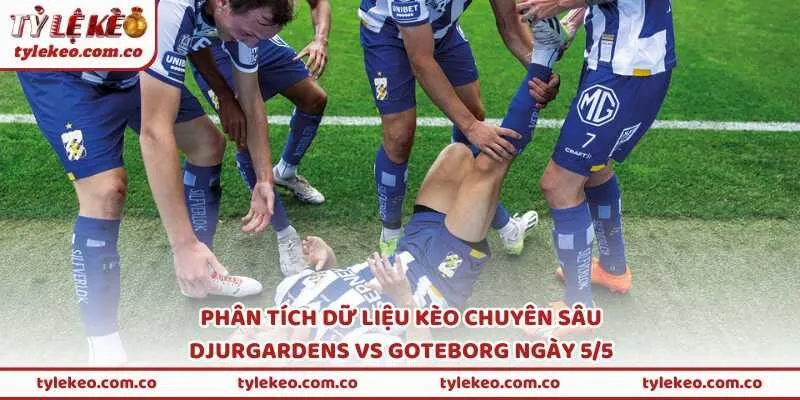 Phân tích dữ liệu kèo chuyên sâu Djurgardens vs Goteborg ngày 5/5