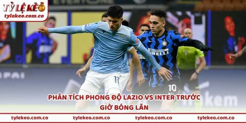 Phân tích phong độ Lazio vs Inter trước giờ bóng lăn